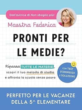 Pronti per le medie? Ripassa tutte le materie, scopri il tuo metodo di studio e affronta la scuola senza paura