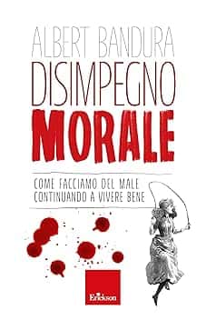 Disimpegno morale: Come facciamo del male continuando a vivere bene