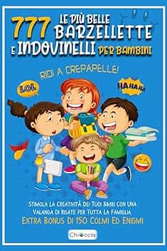 Le Più Belle 777 Barzellette E Indovinelli Per Bambini: RIDI A CREPAPELLE! Stimola La Creatività Dei Tuoi Bimbi Con Una Valanga Di Risate Per Tutta La Famiglia. Extra Bonus Di 150 Colmi Ed Enigmi.