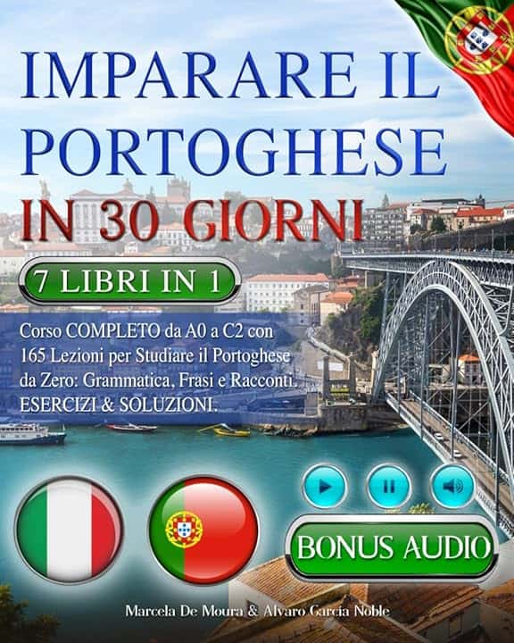 IMPARARE IL PORTOGHESE IN 30 GIORNI: 7 LIBRI IN 1: Corso COMPLETO da A0 a C2 con 165 Lezioni per Studiare il Portoghese da Zero: Grammatica, Frasi e Racconti. Esercizi & Soluzioni +AUDIO & TEST FINALI