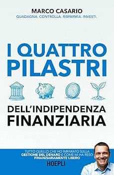 I 4 pilastri dell'indipendenza finanziaria. Tutto quello che ho imparato sulla gestione del denaro e come mi ha reso finanziariamente libero