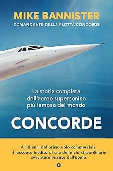 Concorde. La storia completa dell'aereo supersonico più famoso del mondo