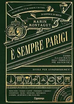 È sempre Parigi. Guida illustrata agli indirizzi più autentici divisa per arrondissement. Ediz. a colori