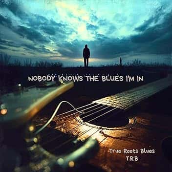Nobody Knows the Blues I’m In - T.R.B