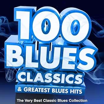 100 Blues Classics & Greatest Blues Hits - The Very Best Classic Blues Collection