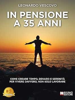 In Pensione A 35 Anni: Come Creare Tempo, Denaro E Serenità Per Vivere Davvero, Non Solo Lavorare