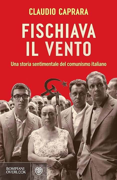 Fischiava il vento: Una storia sentimentale del comunismo italiano