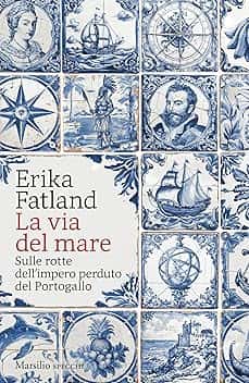 La via del mare: Sulle rotte dell'impero perduto del Portogallo