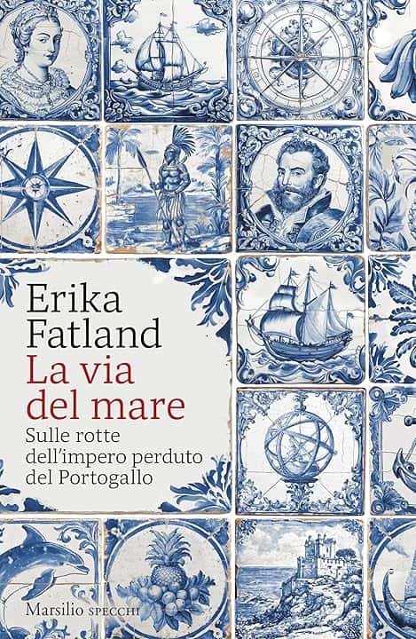 La via del mare: Sulle rotte dell'impero perduto del Portogallo