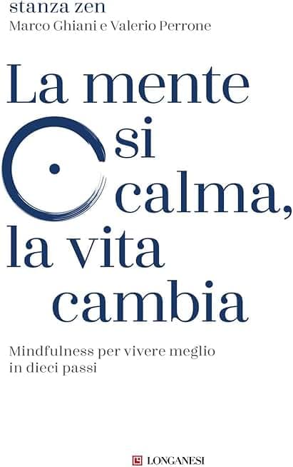 La mente si calma, la vita cambia. Mindfulness per vivere meglio in dieci passi