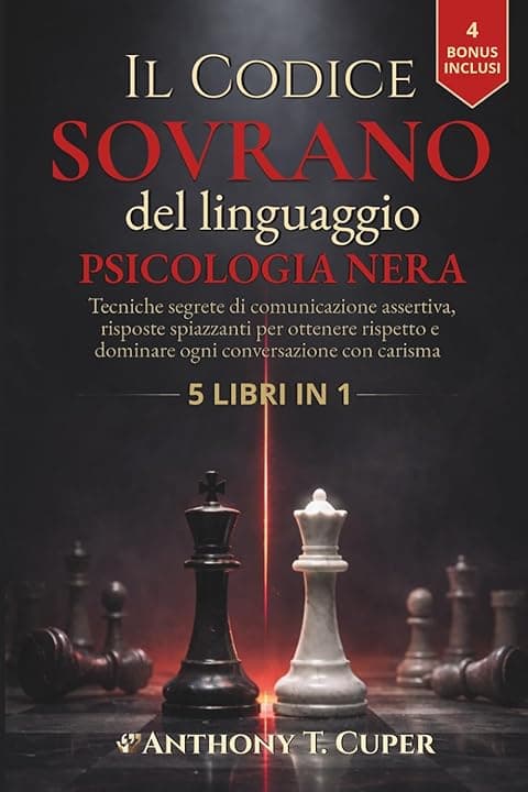Il Codice Sovrano del Linguaggio - Psicologia Nera: Tecniche Segrete di Comunicazione Assertiva e Risposte Spiazzanti per Ottenere Rispetto e Dominare ogni Conversazione con Carisma