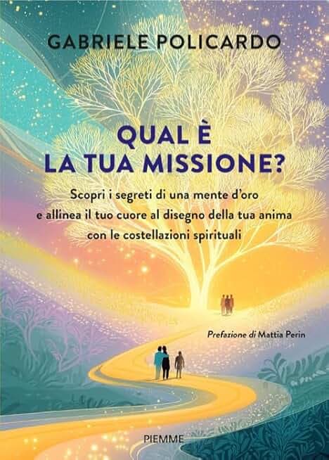 Qual è la tua missione? Scopri i segreti di una mente d'oro e allinea il tuo cuore al disegno della tua anima con le costellazioni spirituali