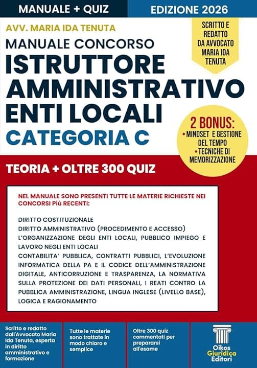 MANUALE CONCORSO ISTRUTTORE AMMINISTRATIVO ENTI LOCALI - CATEGORIA C: Guida completa aggiornata con teoria chiara, esempi pratici e quiz spiegati. Scritto e redatto da Avvocato Maria Ida Tenuta