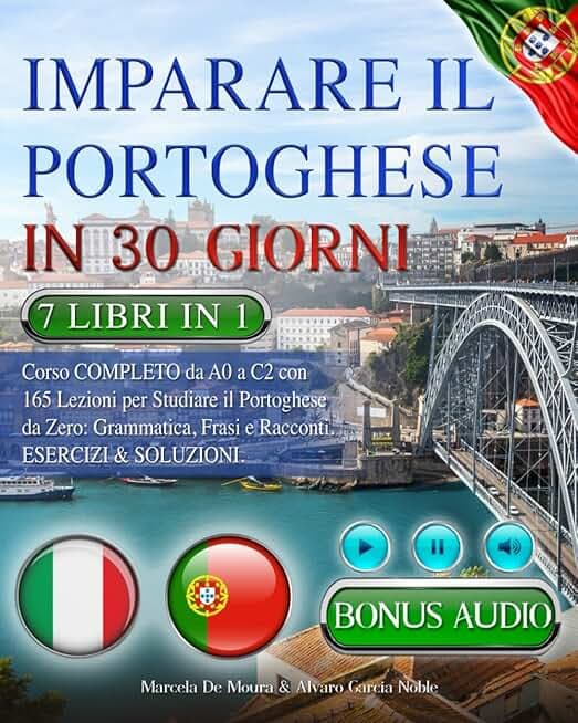 IMPARARE IL PORTOGHESE IN 30 GIORNI: 7 LIBRI IN 1: Corso COMPLETO da A0 a C2 con 165 Lezioni per Studiare il Portoghese da Zero: Grammatica, Frasi e Racconti. Esercizi & Soluzioni +AUDIO & TEST FINALI