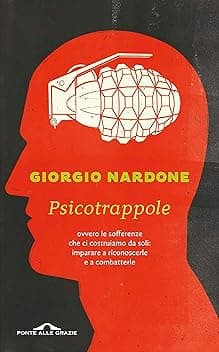Psicotrappole: ovvero le sofferenze che ci costruiamo da soli: imparare a riconoscerle e a combatterle