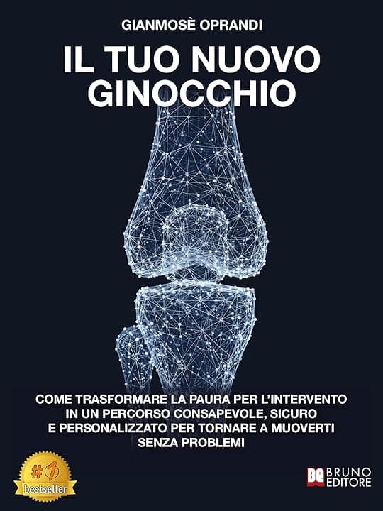 Il Tuo Nuovo Ginocchio: Come Trasformare La Paura Per L’Intervento In Un Percorso Consapevole, Sicuro E Personalizzato Per Tornare A Muoverti Senza Problemi