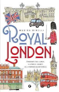 Royal London. Itinerario tra i luoghi, le storie e i segreti della monarchia britannica