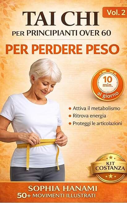 Tai Chi per Principianti Over 60: Perdere Peso: programma 8 Settimane 10 Minuti al Giorno per Attivare il Metabolismo, Ridurre la sedentarietà e Ritrovare energia. Routine dopo pasti/mantenimento90gg