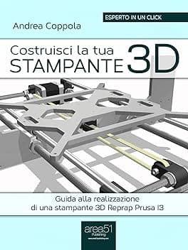 Costruisci la tua stampante 3D: Guida alla realizzazione di una stampante 3D Reprap Prusa I3 (Esperto in un click)