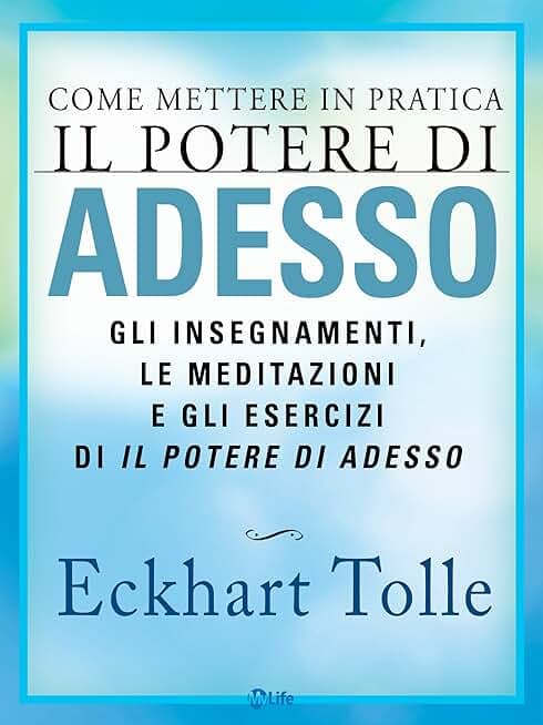 Come mettere in pratica Il Potere di Adesso: Gli insegnamenti, le meditazioni e gli esercizi di Il potere di adesso