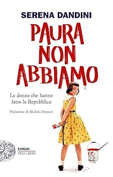 Paura non abbiamo. Le donne che hanno fatto la Repubblica