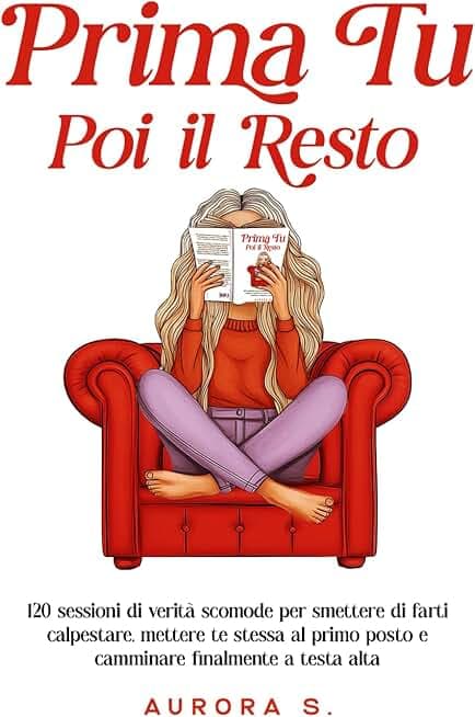 Prima Tu, Poi il Resto: 120 Sessioni di Verità Scomode per Smettere di farti Calpestare, Mettere Te Stessa al Primo Posto e Camminare Finalmente a Testa Alta
