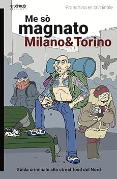Me sò magnato Milano e Torino. Guida criminale allo street food del nord