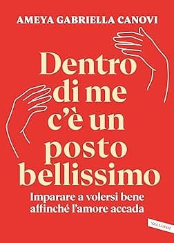 Dentro di me c’è un posto bellissimo: Imparare a volersi bene affinché l’amore accada