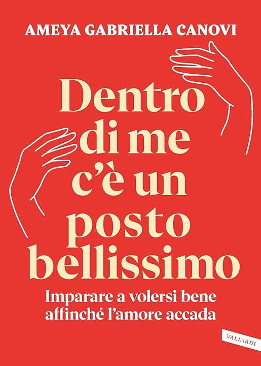 Dentro di me c’è un posto bellissimo: Imparare a volersi bene affinché l’amore accada