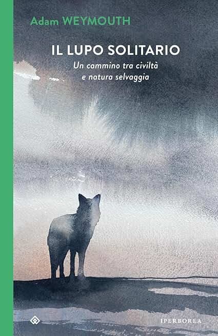 Il lupo solitario. Un cammino tra civiltà e natura selvaggia