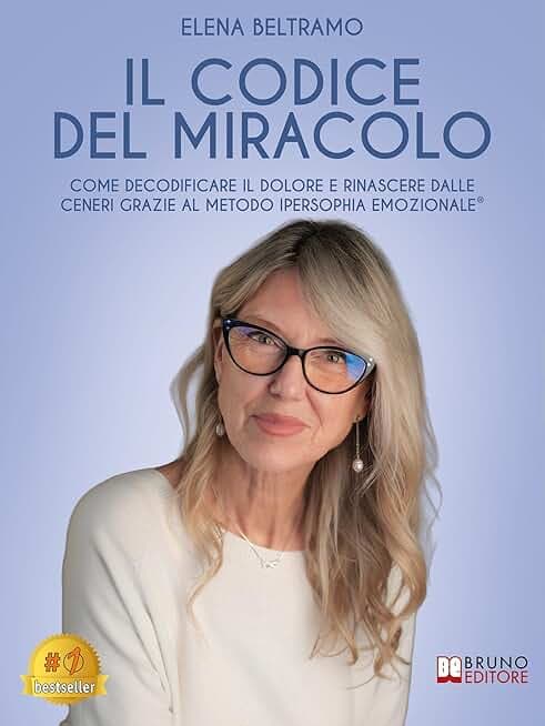 Il Codice Del Miracolo: Come decodificare il dolore e rinascere dalle ceneri grazie al Metodo IperSophia Emozionale®