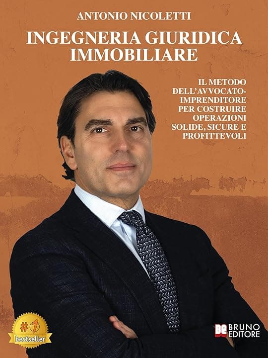 Ingegneria Giuridica Immobiliare: Il metodo dell’avvocato-imprenditore per costruire operazioni solide, sicure e profittevoli