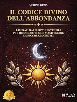 Il Codice Divino Dell'Abbondanza: Liberati Dai Blocchi Invisibili Per Ricordarti Come Manifestare La Ricchezza Che Sei