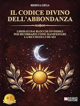 Il Codice Divino Dell'Abbondanza: Liberati Dai Blocchi Invisibili Per Ricordarti Come Manifestare La Ricchezza Che Sei