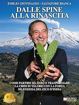 Dalle Spine Alla Rinascita: Come Partire Da Zero E Trasformare La Crisi In Valore Con La Forza Silenziosa Del Fico D'India